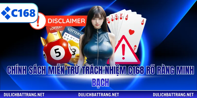 Chính sách miễn trừ trách nhiệm C168 rõ ràng minh bạch