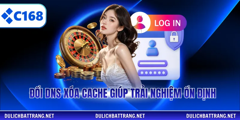 Đổi DNS xóa cache giúp trải nghiệm ổn định